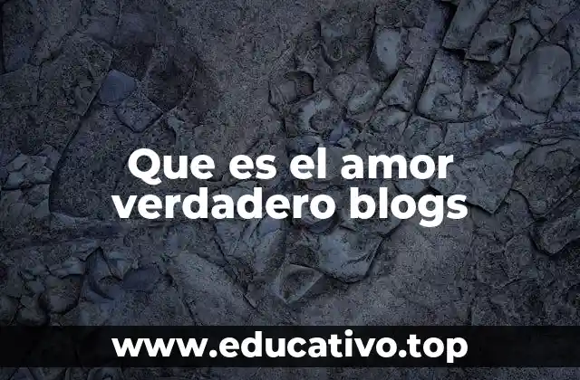 Que es el amor verdadero blogs