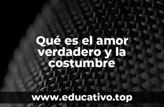 Qué es el amor verdadero y la costumbre