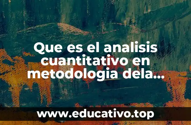 Que es el analisis cuantitativo en metodologia dela investigacion