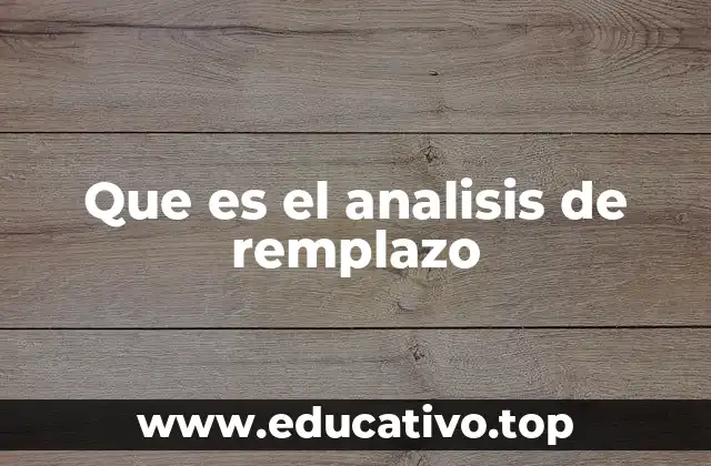 Que es el analisis de remplazo