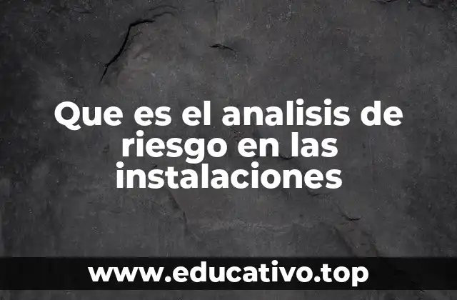 Que es el analisis de riesgo en las instalaciones
