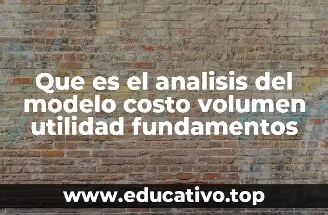 Que es el analisis del modelo costo volumen utilidad fundamentos