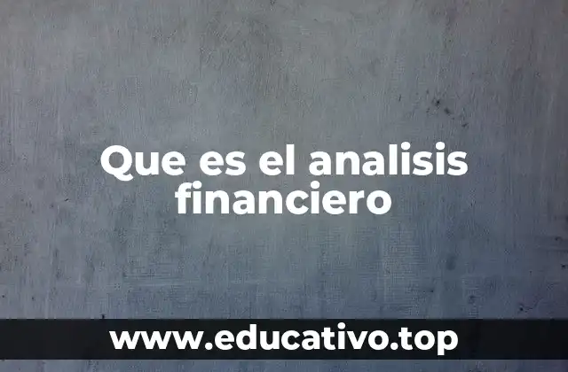 Cómo el análisis financiero permite evaluar la salud de una empresa