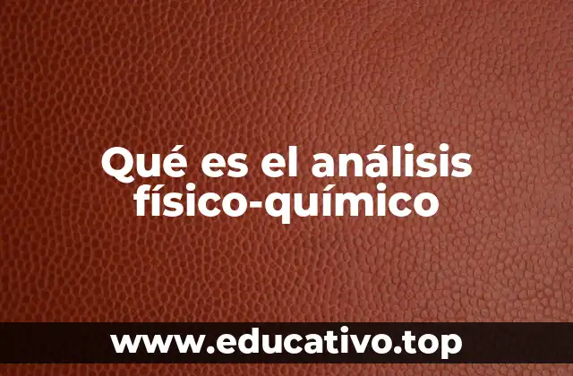 Qué es el análisis físico-químico