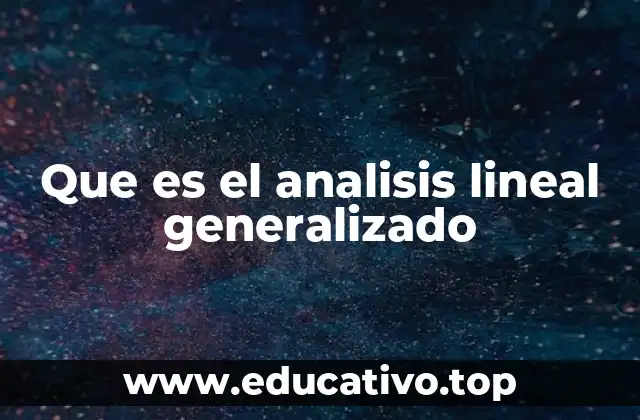 Que es el analisis lineal generalizado