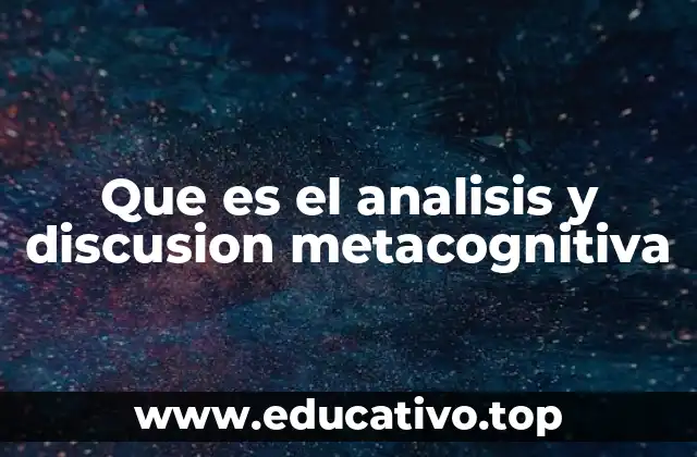Que es el analisis y discusion metacognitiva
