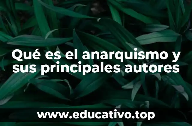 Qué es el anarquismo y sus principales autores