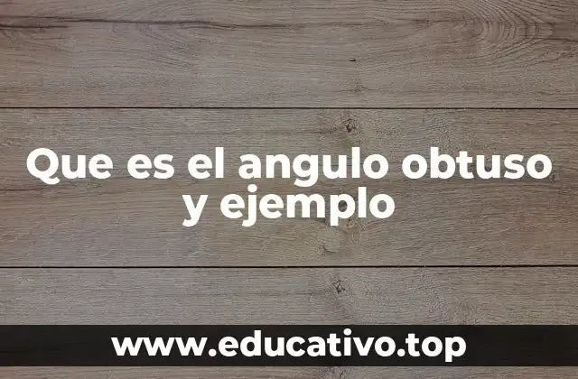 Que es el angulo obtuso y ejemplo