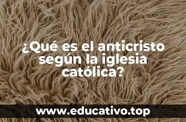 ¿Qué es el anticristo según la iglesia católica?