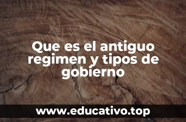 Que es el antiguo regimen y tipos de gobierno