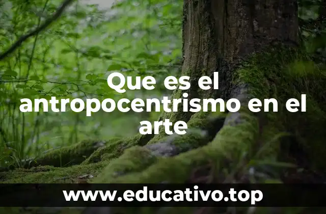 Que es el antropocentrismo en el arte