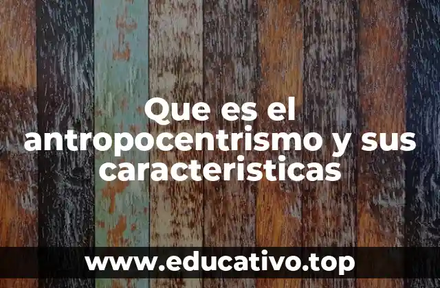 Que es el antropocentrismo y sus caracteristicas