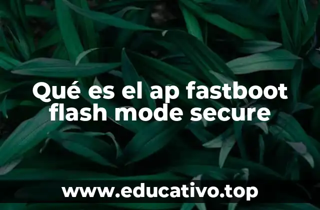 Qué es el ap fastboot flash mode secure