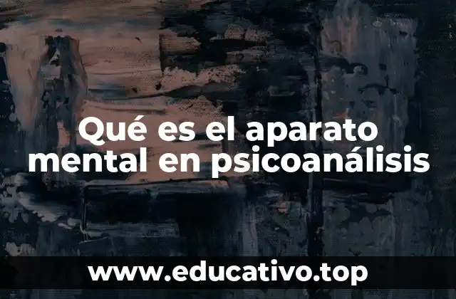 Qué es el aparato mental en psicoanálisis