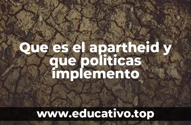 Que es el apartheid y que politicas implemento