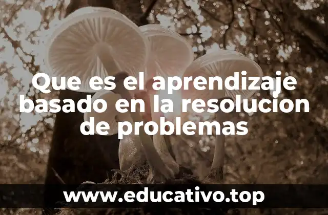 Que es el aprendizaje basado en la resolucion de problemas