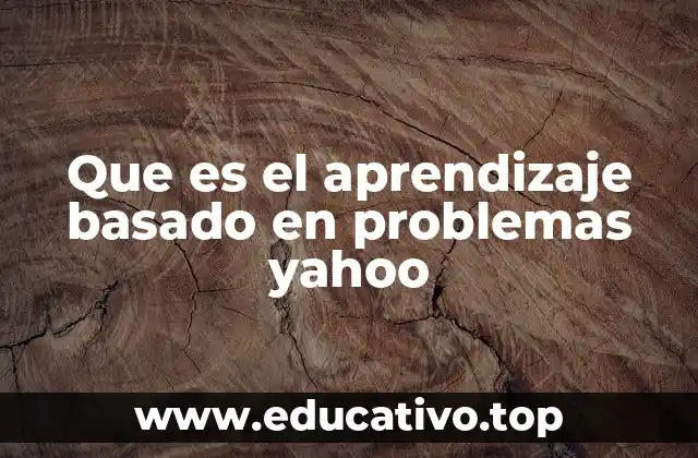 Que es el aprendizaje basado en problemas yahoo