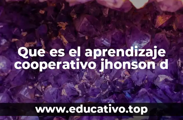 Que es el aprendizaje cooperativo jhonson d