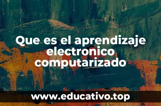 Que es el aprendizaje electronico computarizado
