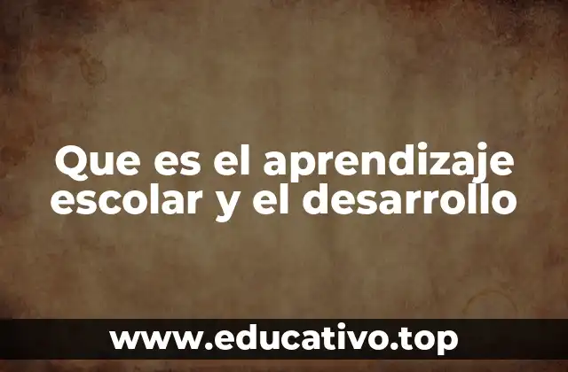 Que es el aprendizaje escolar y el desarrollo