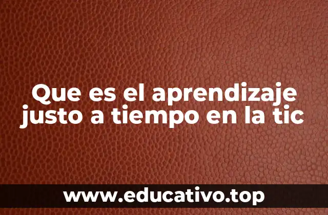 Que es el aprendizaje justo a tiempo en la tic
