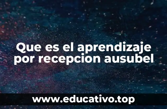 Que es el aprendizaje por recepcion ausubel