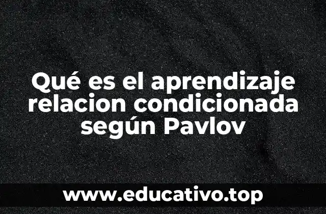 Qué es el aprendizaje relacion condicionada según Pavlov