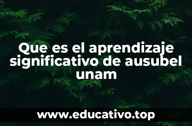 Que es el aprendizaje significativo de ausubel unam