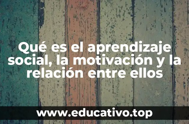 Qué es el aprendizaje social, la motivación y la relación entre ellos