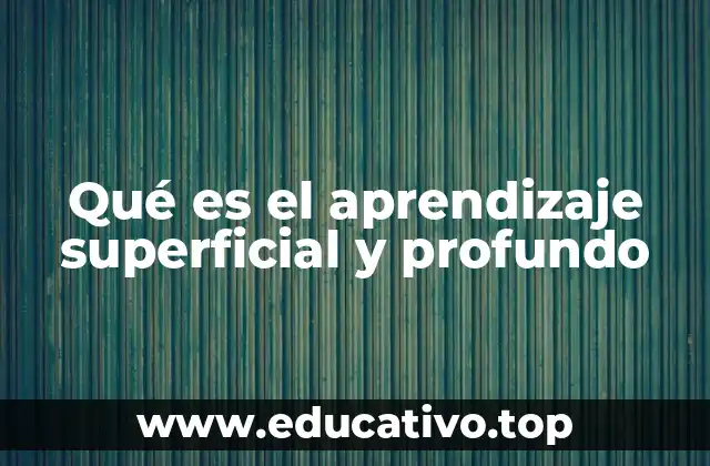 Qué es el aprendizaje superficial y profundo