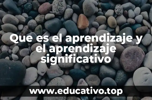 Que es el aprendizaje y el aprendizaje significativo