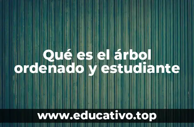 Qué es el árbol ordenado y estudiante