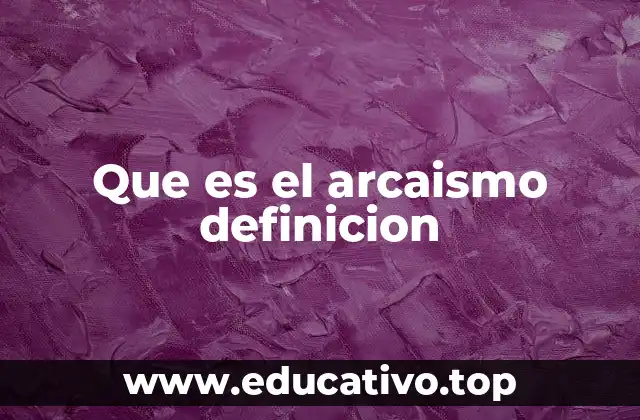 Que es el arcaismo definicion