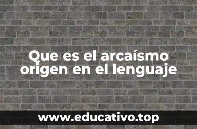 Que es el arcaísmo origen en el lenguaje