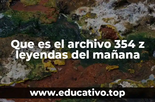 Que es el archivo 354 z leyendas del mañana