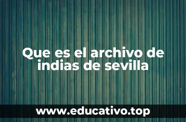 Que es el archivo de indias de sevilla