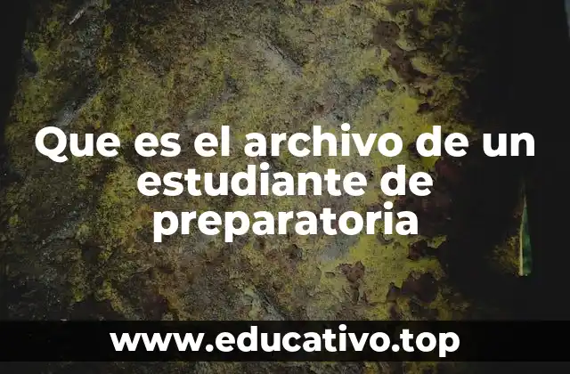 Que es el archivo de un estudiante de preparatoria