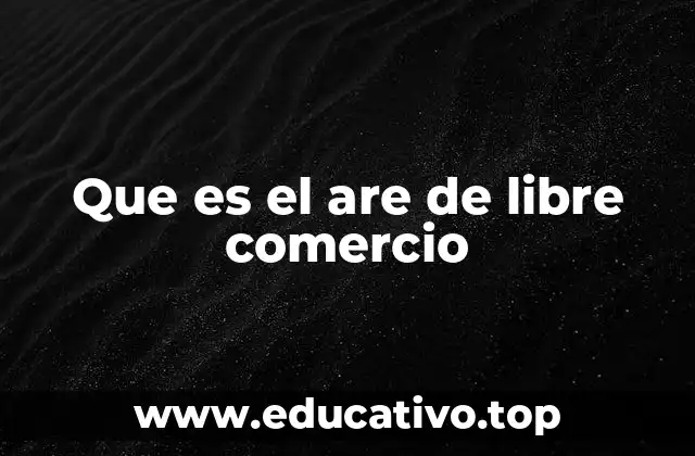Que es el are de libre comercio