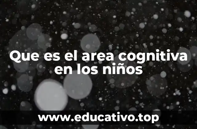Que es el area cognitiva en los niños