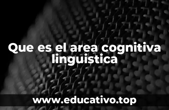 Que es el area cognitiva linguistica