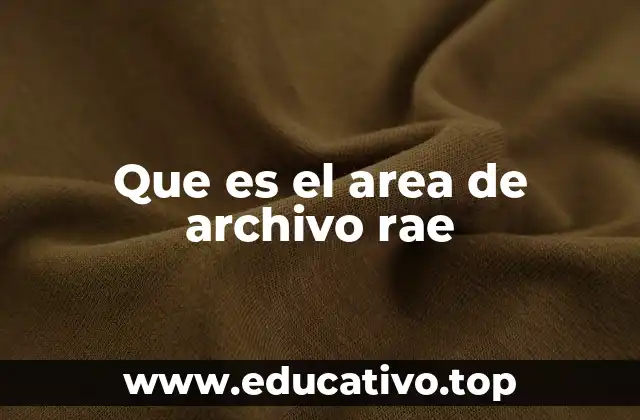 Que es el area de archivo rae
