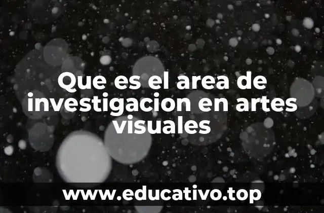 Que es el area de investigacion en artes visuales