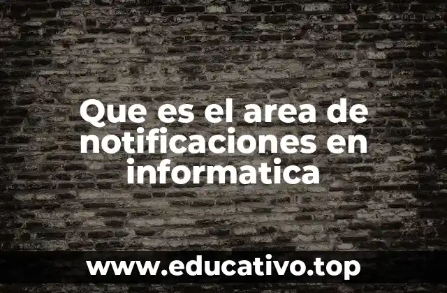La importancia del área de notificaciones en la gestión de información