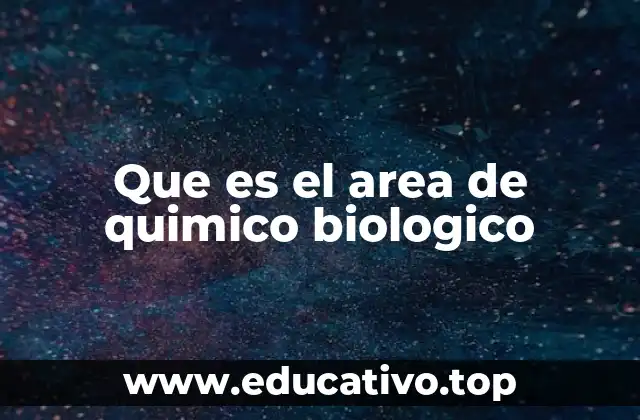 Que es el area de quimico biologico