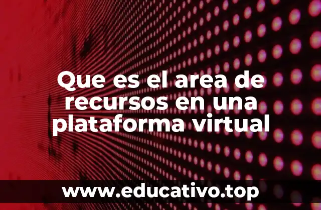 Que es el area de recursos en una plataforma virtual