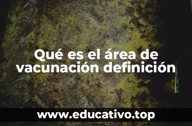Qué es el área de vacunación definición