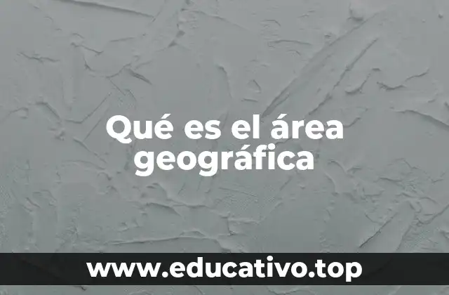 Qué es el área geográfica