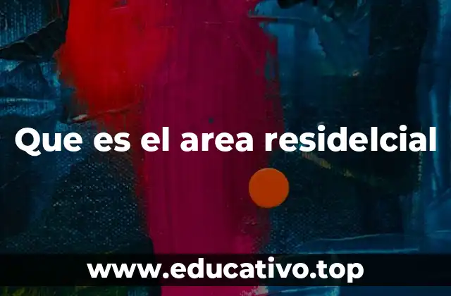 Que es el area residelcial