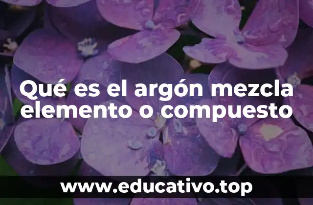 Qué es el argón mezcla elemento o compuesto