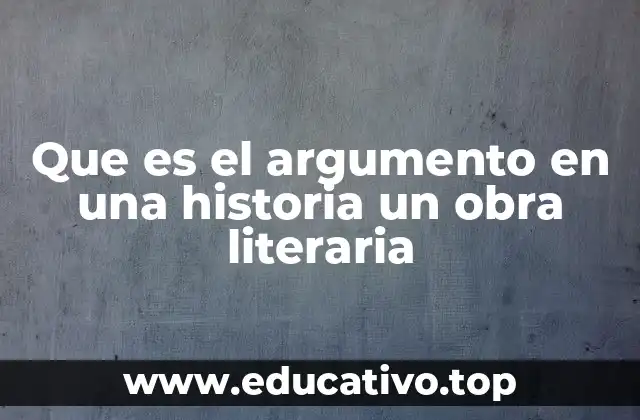 Que es el argumento en una historia un obra literaria